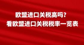 欧盟进口关税一览表，税率高低详解